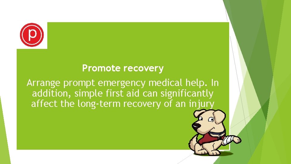 Promote recovery Arrange prompt emergency medical help. In addition, simple first aid can significantly