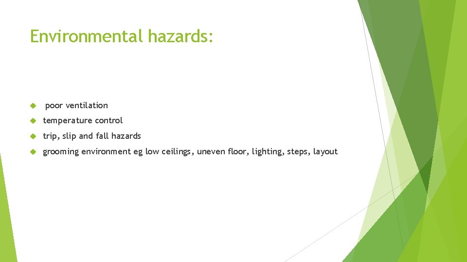 Environmental hazards: poor ventilation temperature control trip, slip and fall hazards grooming environment eg