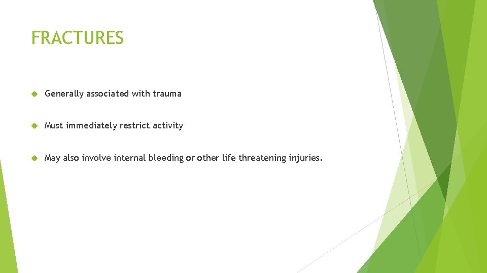 FRACTURES Generally associated with trauma Must immediately restrict activity May also involve internal bleeding