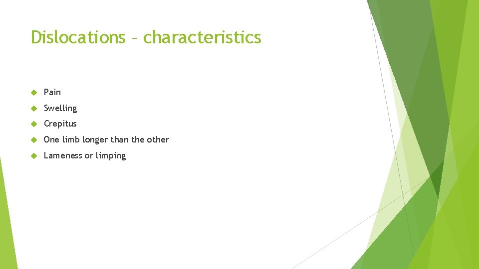 Dislocations – characteristics Pain Swelling Crepitus One limb longer than the other Lameness or