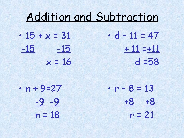 Addition and Subtraction • 15 + x = 31 -15 x = 16 •