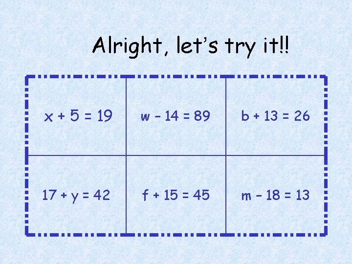 Alright, let’s try it!! x + 5 = 19 w – 14 = 89