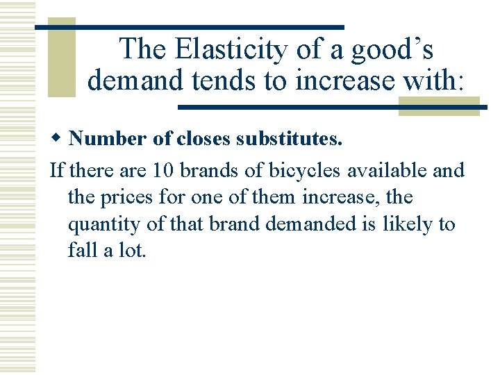 The Elasticity of a good’s demand tends to increase with: w Number of closes