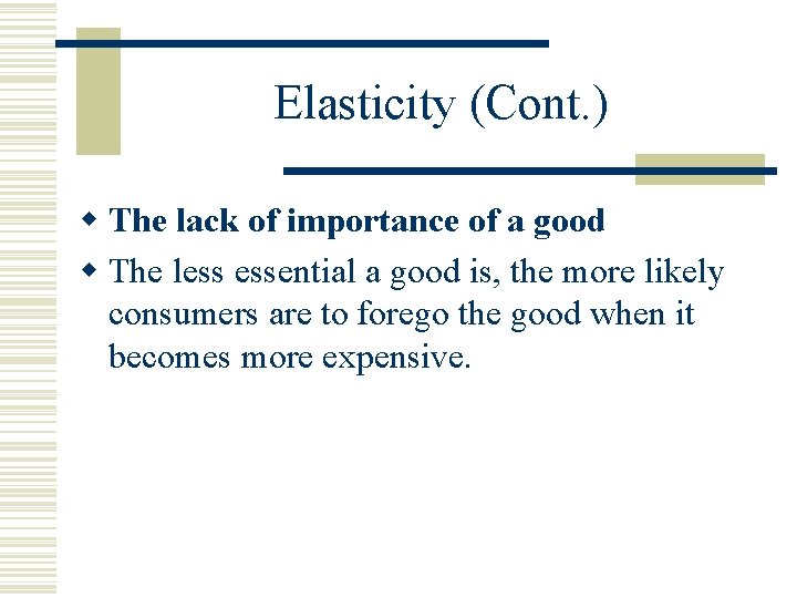 Elasticity (Cont. ) w The lack of importance of a good w The less