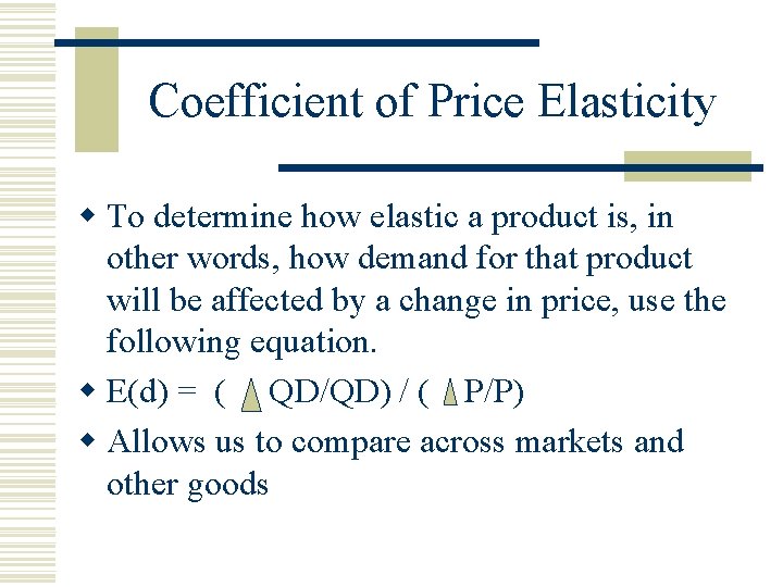 Coefficient of Price Elasticity w To determine how elastic a product is, in other