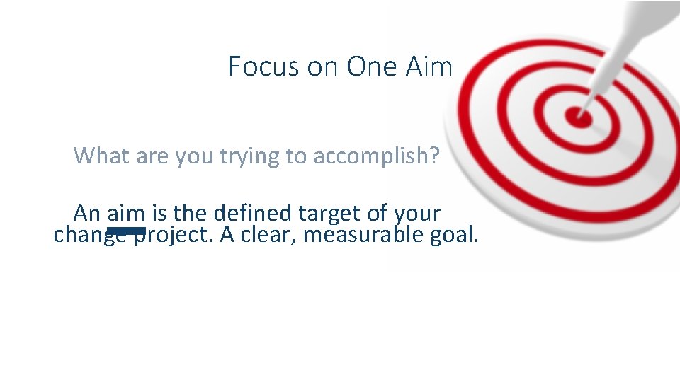 Focus on One Aim What are you trying to accomplish? An aim is the