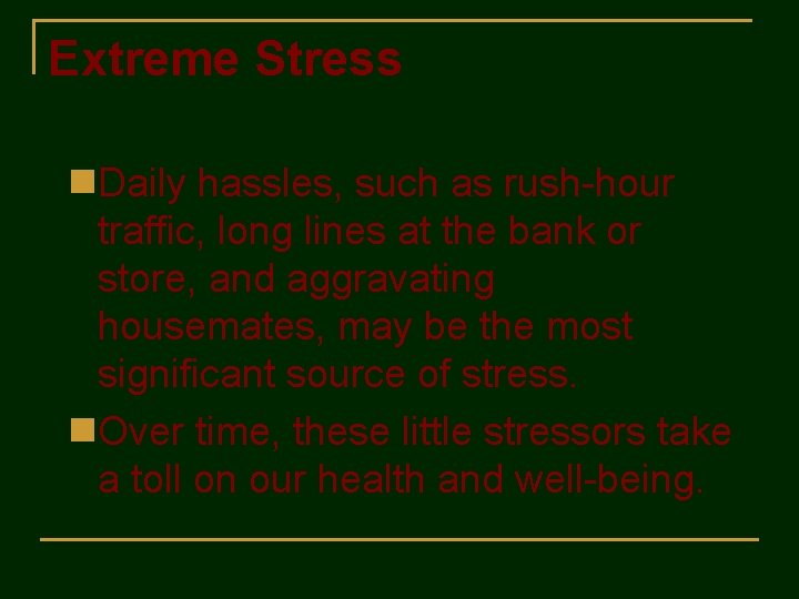 Extreme Stress n. Daily hassles, such as rush-hour traffic, long lines at the bank