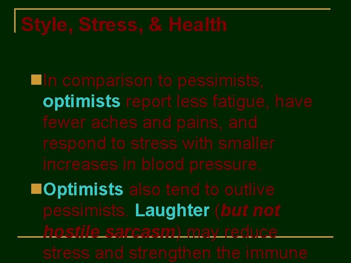 Style, Stress, & Health n. In comparison to pessimists, optimists report less fatigue, have
