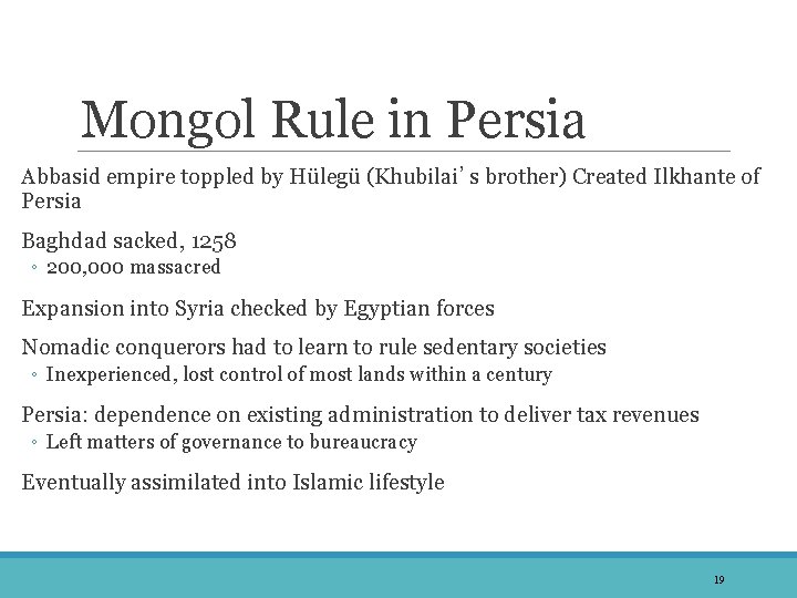 Mongol Rule in Persia Abbasid empire toppled by Hülegü (Khubilai’s brother) Created Ilkhante of
