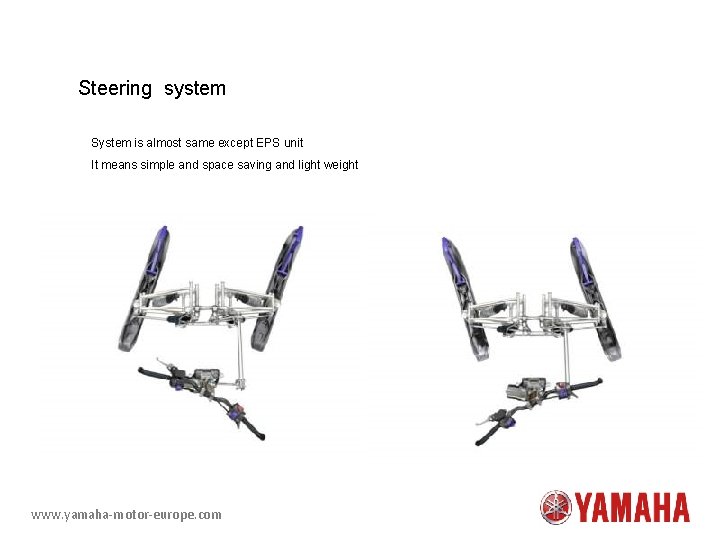 Steering system System is almost same except EPS unit It means simple and space