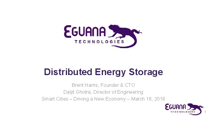 Distributed Energy Storage Brent Harris, Founder & CTO Daljit Ghotra, Director of Engineering Smart