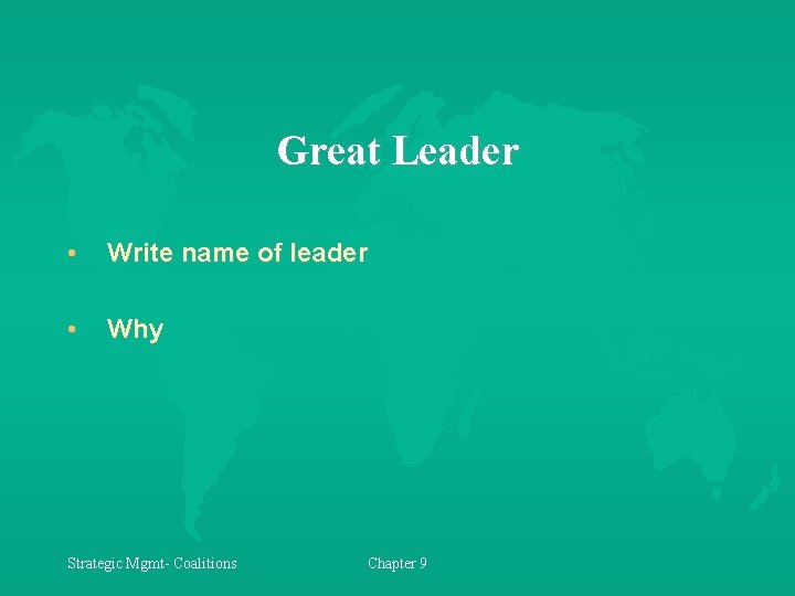 Great Leader • Write name of leader • Why Strategic Mgmt- Coalitions Chapter 9