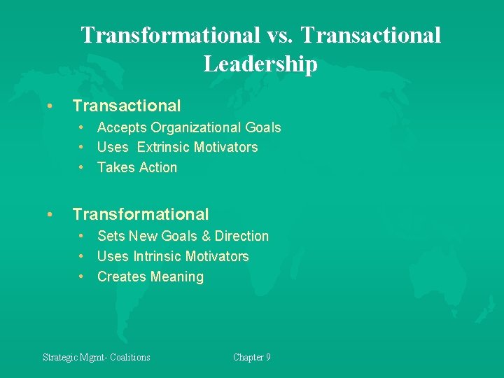 Transformational vs. Transactional Leadership • Transactional • Accepts Organizational Goals • Uses Extrinsic Motivators