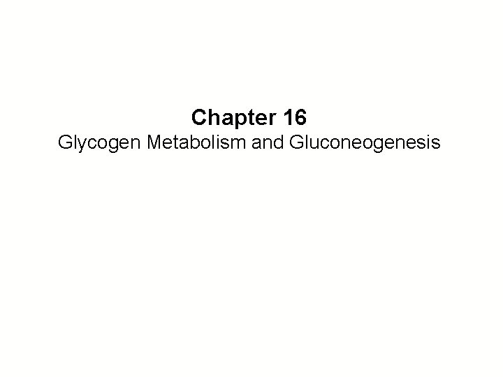 Chapter 16 Glycogen Metabolism and Gluconeogenesis 