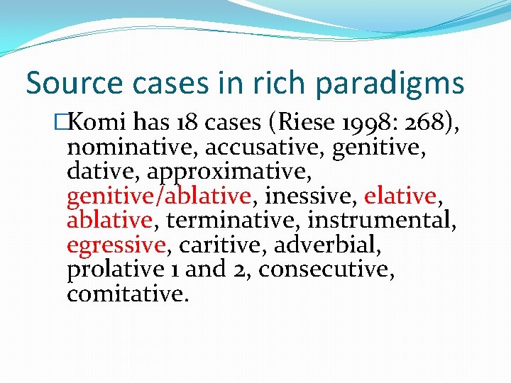 Source cases in rich paradigms �Komi has 18 cases (Riese 1998: 268), nominative, accusative,