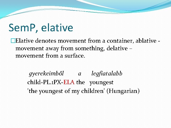 Sem. P, elative �Elative denotes movement from a container, ablative movement away from something,