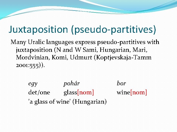 Juxtaposition (pseudo-partitives) Many Uralic languages express pseudo-partitives with juxtaposition (N and W Sami, Hungarian,