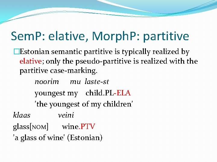 Sem. P: elative, Morph. P: partitive �Estonian semantic partitive is typically realized by elative;