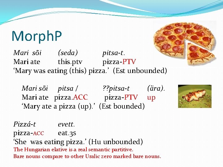 Morph. P Mari sõi (seda) pitsa-t. Mari ate this. ptv pizza-PTV ‘Mary was eating