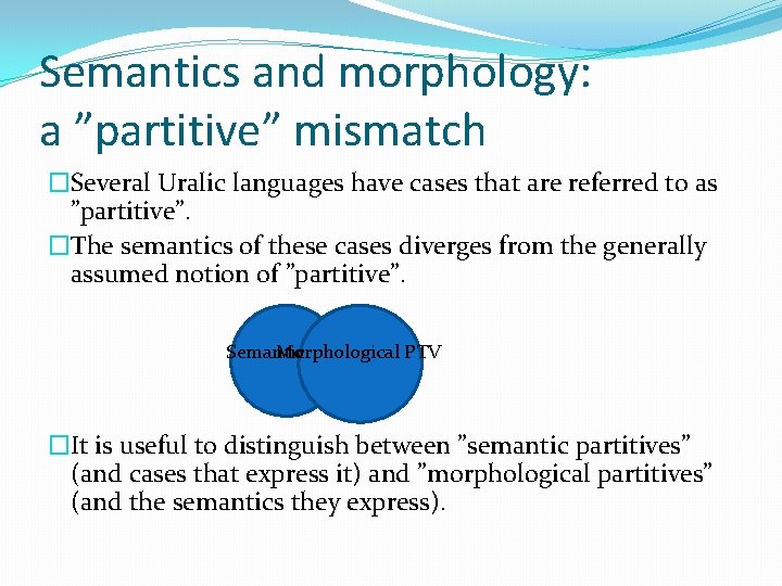 Semantics and morphology: a ”partitive” mismatch �Several Uralic languages have cases that are referred