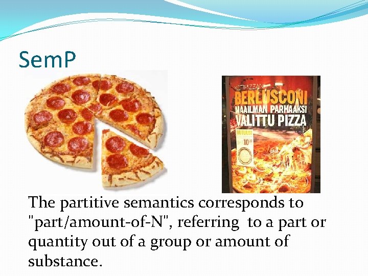 Sem. P The partitive semantics corresponds to "part/amount-of-N", referring to a part or quantity