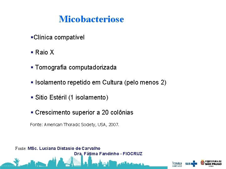 Micobacteriose §Clínica compatível § Raio X § Tomografia computadorizada § Isolamento repetido em Cultura
