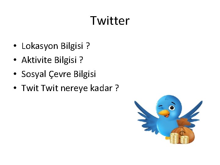 Twitter • • Lokasyon Bilgisi ? Aktivite Bilgisi ? Sosyal Çevre Bilgisi Twit nereye
