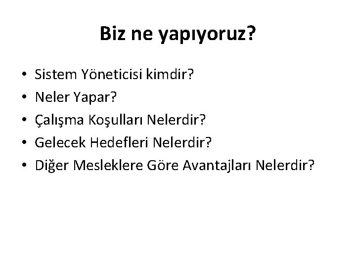 Biz ne yapıyoruz? • • • Sistem Yöneticisi kimdir? Neler Yapar? Çalışma Koşulları Nelerdir?