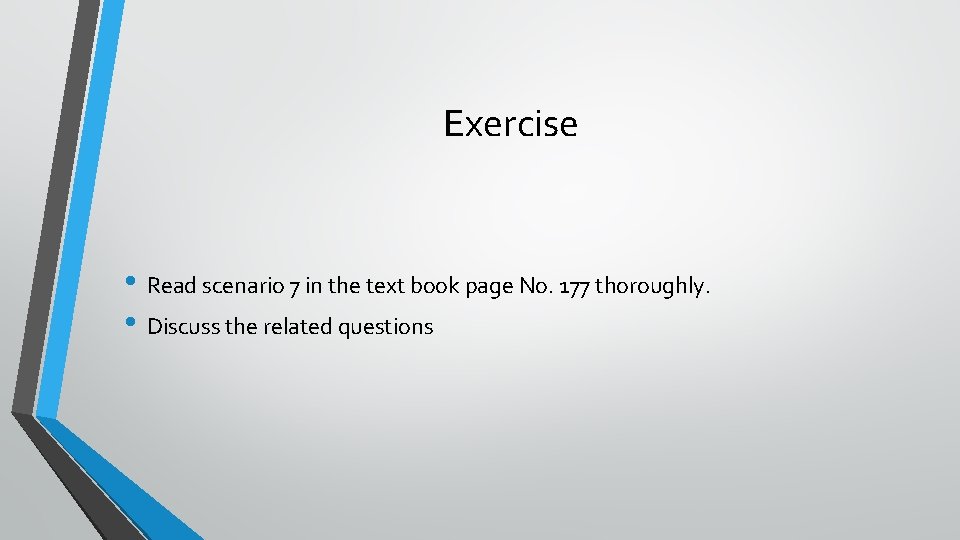 Exercise • Read scenario 7 in the text book page No. 177 thoroughly. •