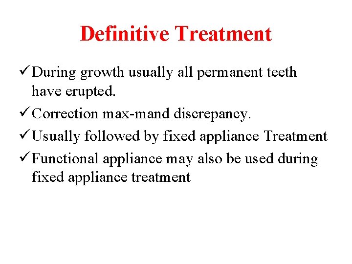 Definitive Treatment ü During growth usually all permanent teeth have erupted. ü Correction max-mand