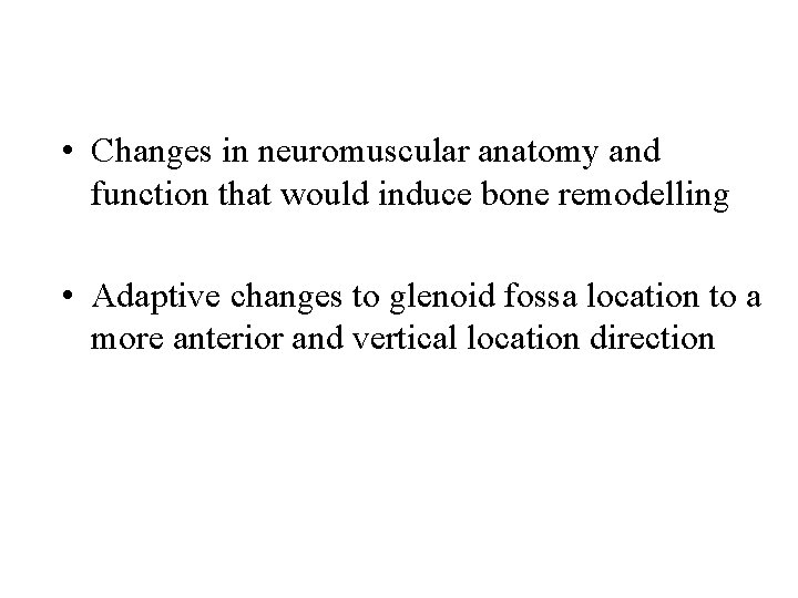  • Changes in neuromuscular anatomy and function that would induce bone remodelling •