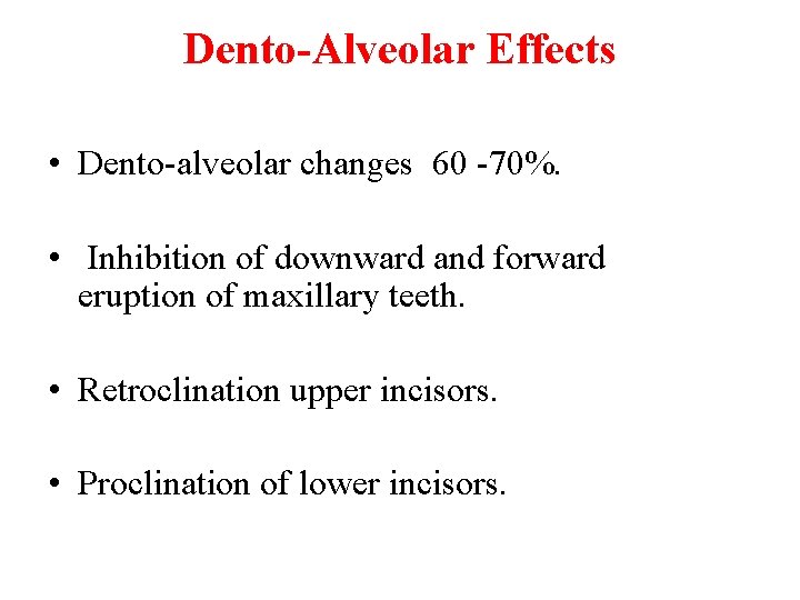 Dento-Alveolar Effects • Dento-alveolar changes 60 -70%. • Inhibition of downward and forward eruption