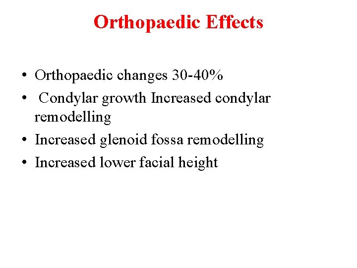 Orthopaedic Effects • Orthopaedic changes 30 -40% • Condylar growth Increased condylar remodelling •