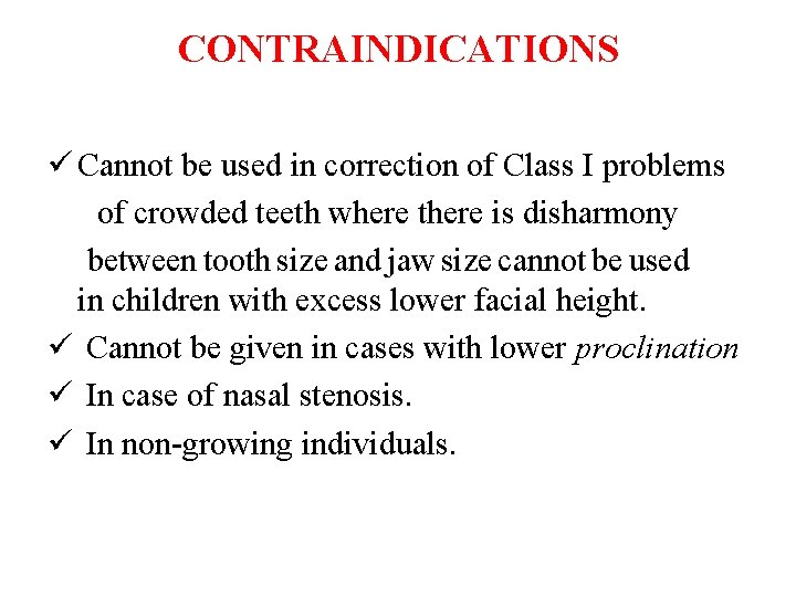 CONTRAINDICATIONS ü Cannot be used in correction of Class I problems of crowded teeth