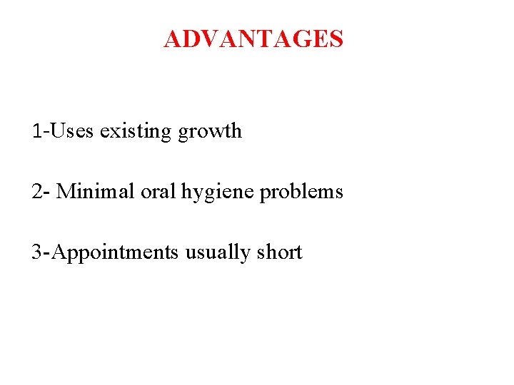 ADVANTAGES 1 -Uses existing growth 2 - Minimal oral hygiene problems 3 -Appointments usually
