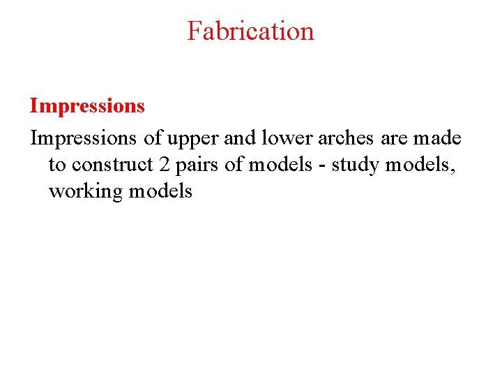 Fabrication Impressions of upper and lower arches are made to construct 2 pairs of