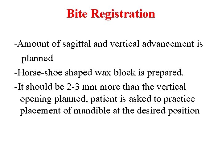 Bite Registration -Amount of sagittal and vertical advancement is planned -Horse-shoe shaped wax block