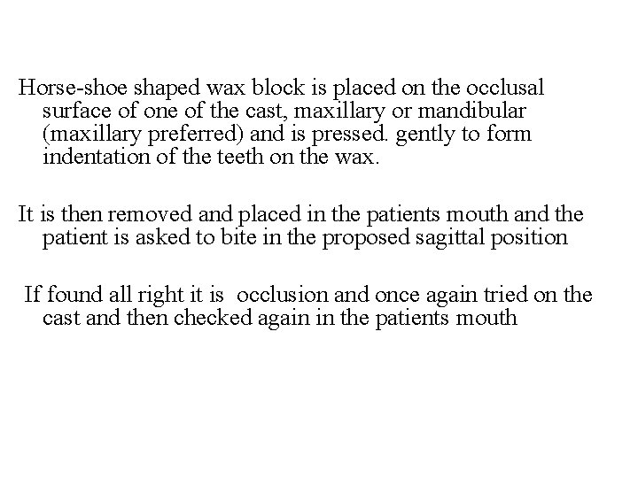 Horse-shoe shaped wax block is placed on the occlusal surface of one of the