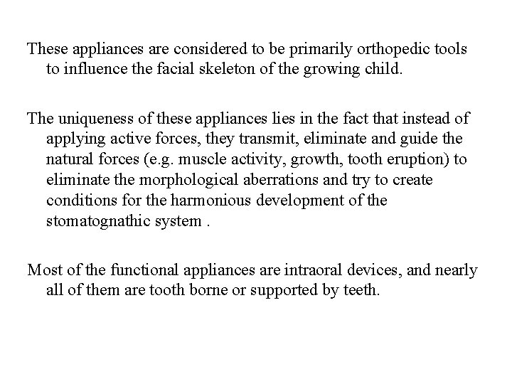 These appliances are considered to be primarily orthopedic tools to influence the facial skeleton