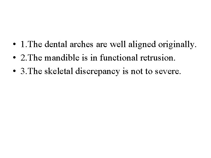  • 1. The dental arches are well aligned originally. • 2. The mandible