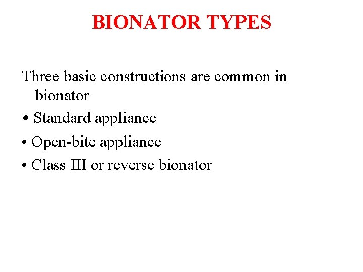 BIONATOR TYPES Three basic constructions are common in bionator • Standard appliance • Open-bite