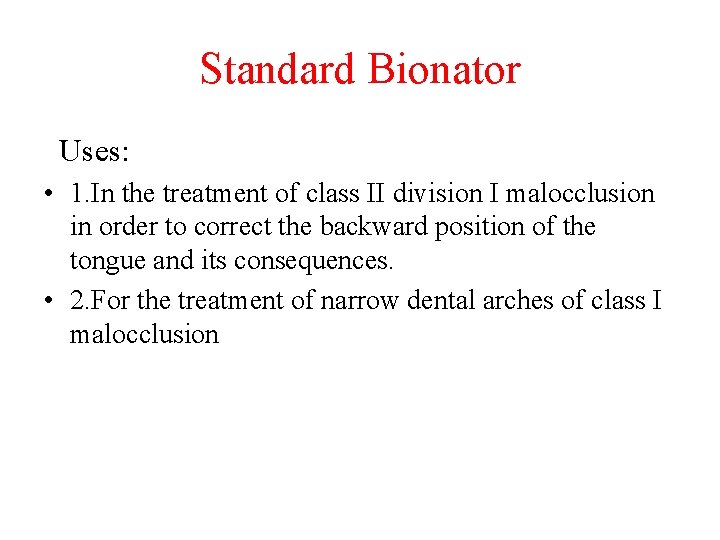 Standard Bionator Uses: • 1. In the treatment of class II division I malocclusion