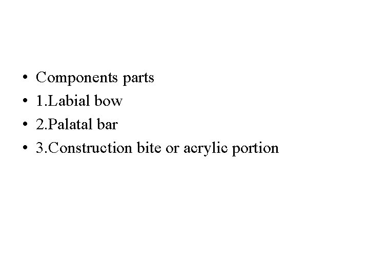  • • Components parts 1. Labial bow 2. Palatal bar 3. Construction bite