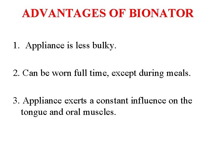 ADVANTAGES OF BIONATOR 1. Appliance is less bulky. 2. Can be worn full time,