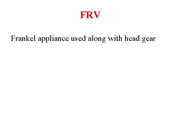FRV Frankel appliance used along with head gear 