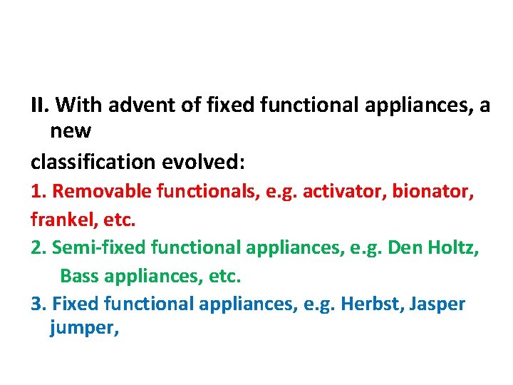 II. With advent of fixed functional appliances, a new classification evolved: 1. Removable functionals,