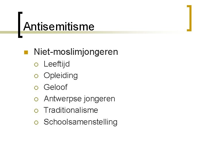 Antisemitisme n Niet-moslimjongeren ¡ ¡ ¡ Leeftijd Opleiding Geloof Antwerpse jongeren Traditionalisme Schoolsamenstelling 