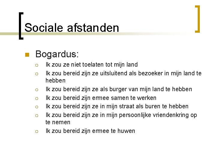 Sociale afstanden n Bogardus: ¡ ¡ ¡ ¡ Ik zou ze niet toelaten tot