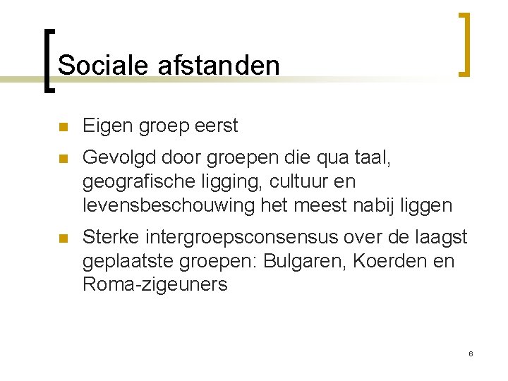 Sociale afstanden n Eigen groep eerst n Gevolgd door groepen die qua taal, geografische