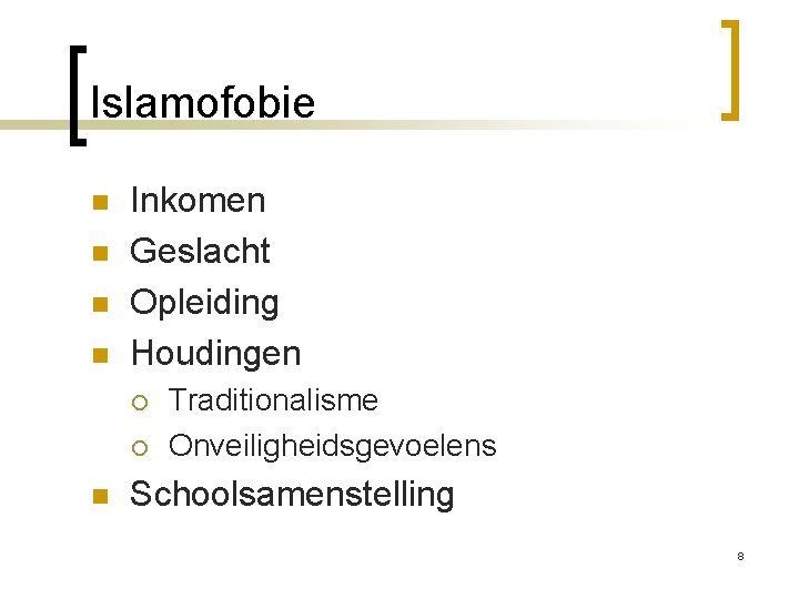 Islamofobie n n Inkomen Geslacht Opleiding Houdingen ¡ ¡ n Traditionalisme Onveiligheidsgevoelens Schoolsamenstelling 8